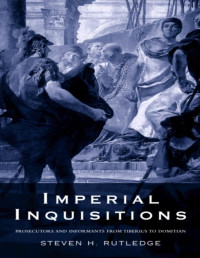 Steven H. Rutledge — Imperial Inquisitions: Prosecutors and Informants from Tiberius to Domitian