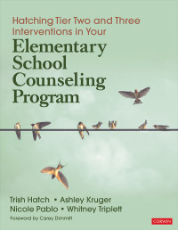 Trish Hatch;Ashley Kruger;Nicole Pablo;Whitney Triplett; & Ashley Kruger & Nicole Pablo & Whitney Triplett — Hatching Tier Two and Three Interventions in Your Elementary School Counseling Program