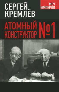 Сергей Кремлёв — Атомный конструктор №1