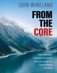 John Wineland — From the Core: A New Masculine Paradigm for Leading with Love, Living Your Truth, and Healing the World