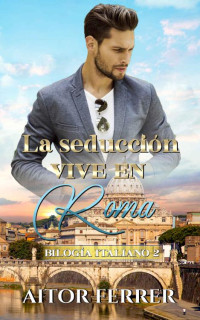 Aitor Ferrer — La seducción vive en Roma (Spanish Edition)