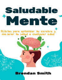 Brendan Smith — Saludable mente: Hábitos para optimizar tu cerebro y mejorar tu salud a cualquier edad