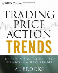 Al Brooks — Trading Price Action Trends: Technical Analysis of Price Charts Bar by Bar for the Serious Trader