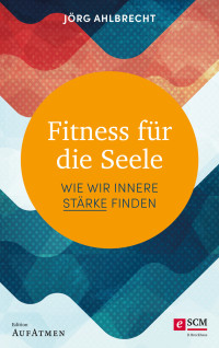 Jrg Ahlbrecht; — Fitness fr die Seele