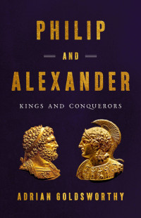 Adrian Goldsworthy — Philip and Alexander