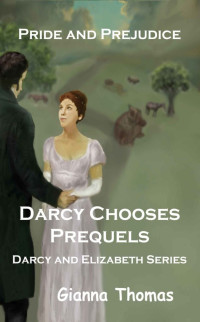 Gianna Thomas — Pride and Prejudice: Darcy Chooses Prequels (Darcy and Elizabeth #0.25-0.50)