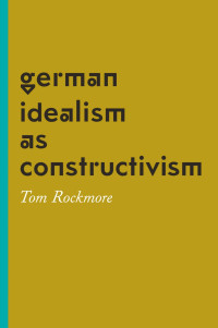 Tom Rockmore — German Idealism as Constructivism