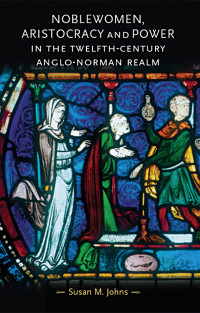 Susan M. Johns; — Noblewomen, Aristocracy and Power in the Twelfth-century Anglo-Norman Realm