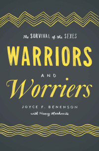 Joyce F Benenson, Henry Markovits — Warriors and Worriers: The Survival of the Sexes