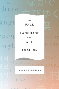 Minae Mizumura, Mari Yoshihara (translation), Juliet Winters Carpenter (translation) — The Fall of Language in the Age of English