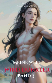 Maximilian Frueh — Meine Welt Wird Dunkler band 3: schwule fantasy deutsch schwule roman