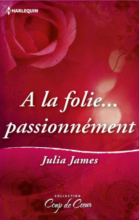 Julia James — A la folie… passionnément