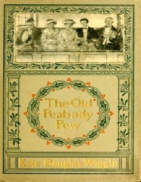 Kate Douglas Smith Wiggin [Wiggin, Kate Douglas Smith] — The Old Peabody Pew: A Christmas Romance of a Country Church
