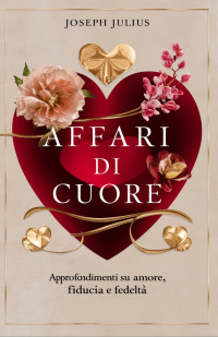 Joseph, Julius — AFFARI DI CUORE: APPROFONDIMENTI SU AMORE, FIDUCIA E FEDELTÀ (Italian Edition)