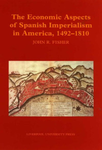 Fisher, John Robert. — The Economic Aspects of Spanish Imperialism in America, 1492-1810