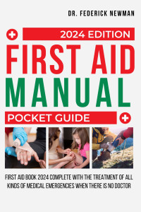 Newman, Frederick — FIRST AID MANUAL POCKET GUIDE: First Aid Book 2024 for the Treatment of All Kinds of Domestic Emergencies When Help is Not Around