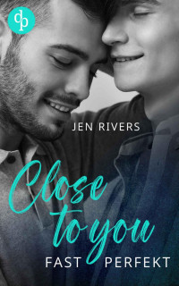 Jen Rivers — Close to you: Fast perfekt (Grove Hill Boys-Reihe 1) (German Edition)