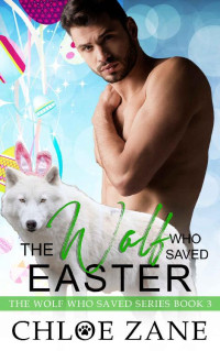 Chloe Zane [Zane, Chloe] — The Wolf Who Saved Easter: A Sweet MM Holiday Shifter Romance (The Wolf Who Saved Series Book 3)