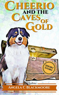 Angela C. Blackmoore — Cheerio and the Caves of Gold