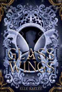 Elle Kaelee — Glass Wings (The Glass Wings Series Book 1)