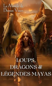 Draven VIXEN — Loups, Dragons & Légendes Mayas (Le Monde de Draven Vixen) (French Edition)