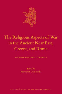 Ulanowski, Krzysztof — The Religious Aspects of War in the Ancient Near East, Greece, and Rome: Ancient Warfare Series Volume 1