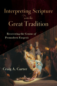 Carter, Craig A.; — Interpreting Scripture with the Great Tradition