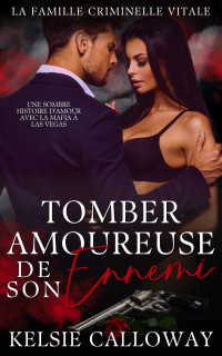 Kelsie Calloway — Tomber Amoureuse De Son Ennemi: Une Sombre Histoire d’Amour Avec La Mafia à Las Vegas (French Edition)