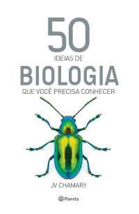 J.V. Chamary — 50 Ideias de Biologia que Você Precisa Conhecer