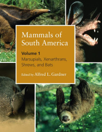 Alfred Gardner — Mammals of South America, Volume 1: Marsupials, Xenarthrans, Shrews, and Bats