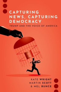 Associate Professor Kate Wright, Associate Professor Martin Scott, Professor Mel Bunce — Capturing News, Capturing Democracy: Trump and the Voice of America