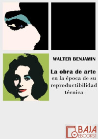 Walter Benjamin — La obra de arte en la época de su reproductibilidad técnica