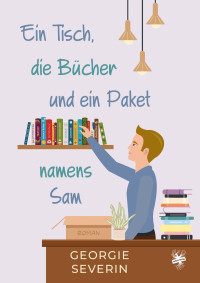 Severin, Georgie — Ein Tisch, die Bücher und ein Paket namens Sam (German Edition)