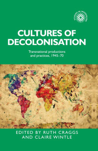 Ruth Craggs;Claire Wintle; — Cultures of Decolonisation