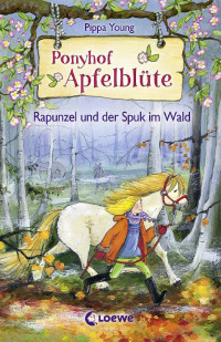 Young, Pippa — [Ponyhof Apfelblüte 07] • Rapunzel und der Spuk im Wald