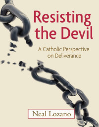 Neal Lozano — Resisting the Devil: A Catholic Perspective on Deliverance