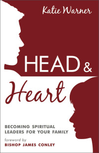 Katie Warner — Head & Heart: Becoming Spiritual Leaders for Your Family