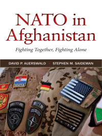 David P. Auerswald & Stephen M. Saideman — NATO in Afghanistan: Fighting Together, Fighting Alone