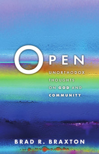 Brad R. Braxton — Open: Unorthodox Thoughts on God and Community