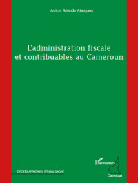 Anicet Abanda Atangana; — L'administration fiscale et contribuables au Cameroun