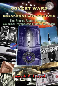 Farrell Joseph P. — Covert Wars and Breakaway Civilizations: The Secret Space Program, Celestial Psyops and Hidden Conflicts