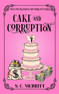S.C. Merritt — Cake and Corruption (A Sweetwater Springs Southern Mystery Book 6)