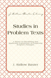 J. Sidlow Baxter; — Studies In Problem Texts