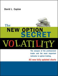 Caplan, David L. — The New Option Secret - Volatility · The Weapon of the Professional Trader and the Most Important Indicator in Option Trading