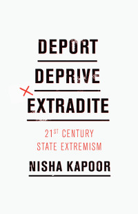 Nisha Kapoor — Deport, Deprive, Extradite