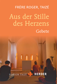 Frre Roger (Taiz); — Aus der Stille des Herzens