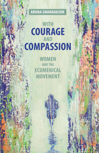 Aruna Gnanadason; — With Courage and Compassion