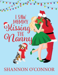 Shannon O'Connor — I Saw Mommy Kissing the Nanny: A Holiday Romance (The Holidays with You)