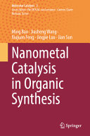 Ming Bao, Jiasheng Wang, Xiujuan Feng, Jingjie Luo, Jian Sun — Nanometal Catalysis in Organic Synthesis