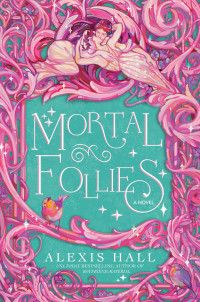 Alexis Hall — Mortal Follies